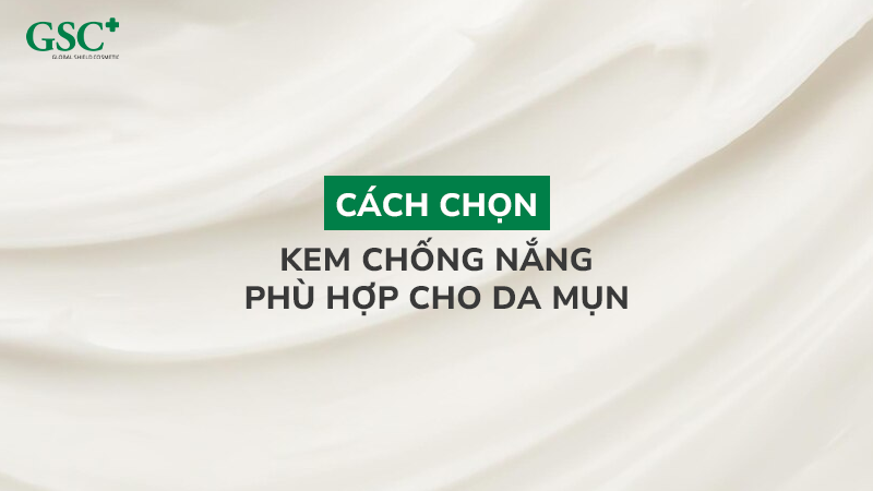 Cách chọn kem chống nắng phù hợp cho da mụn