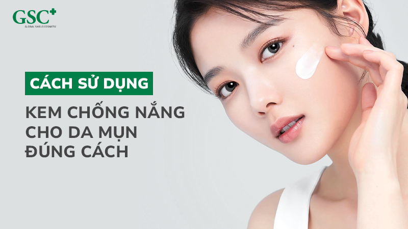 Cách sử dụng kem chống nắng cho da mụn đúng cách