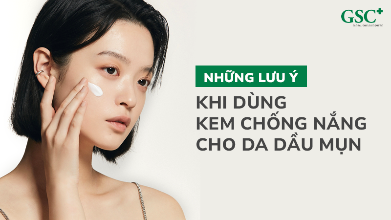 Những lưu ý khi dùng kem chống nắng cho da dầu mụn