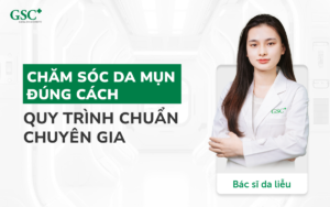 Chăm sóc da mụn đúng cách: Quy trình chuẩn chuyên gia