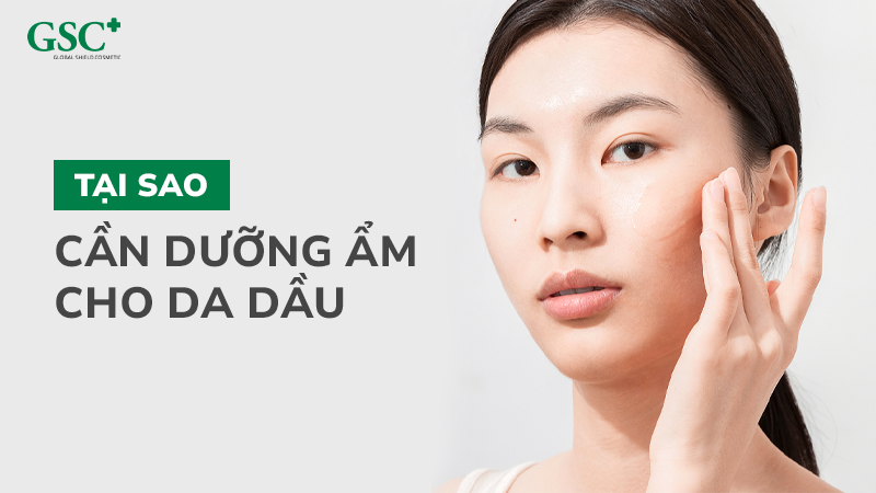 Tại sao cần dưỡng ẩm cho da dầu?