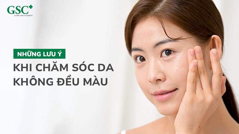 Những lưu ý khi chăm sóc da không đều màu