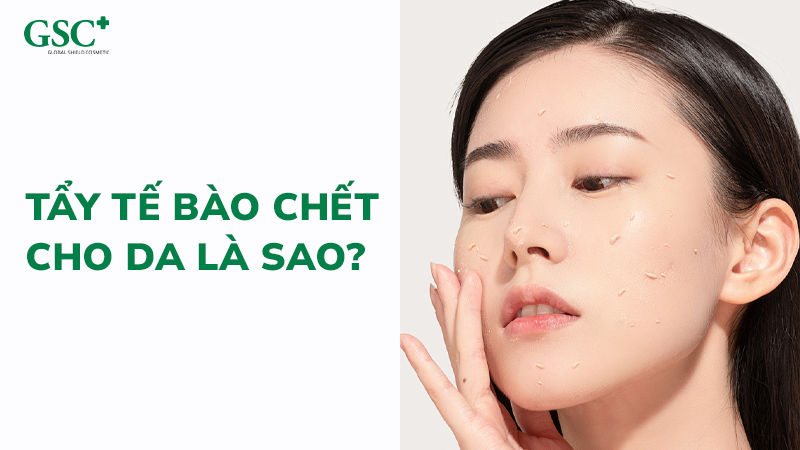 Tẩy tế bào chết cho da là sao