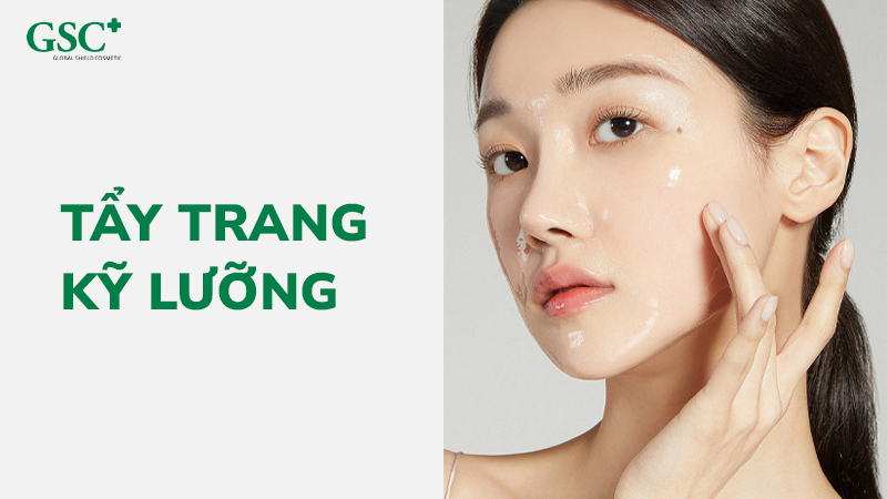 Tẩy trang kỹ lưỡng