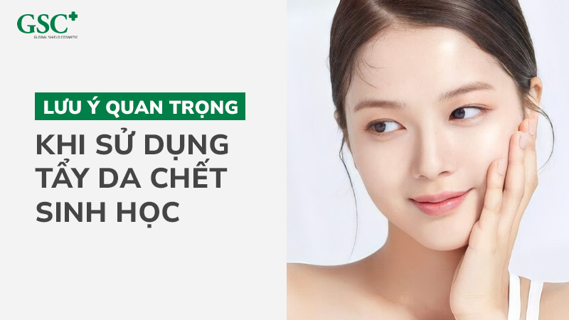 Lưu ý quan trọng khi sử dụng tẩy da chết sinh học