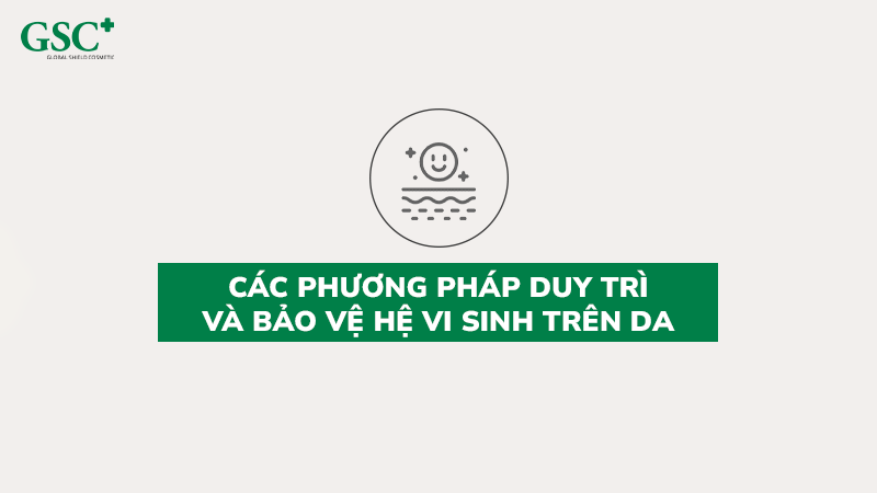 Các phương pháp duy trì và bảo vệ hệ vi sinh trên da