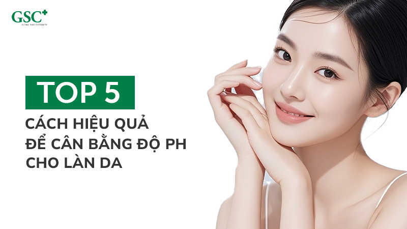 Top 5 cách hiệu quả để cân bằng độ pH cho làn da