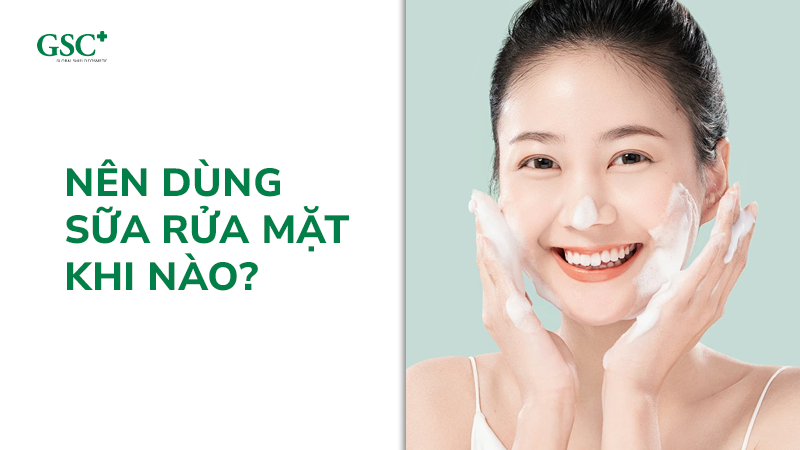 Khi dùng sữa rửa mặt khi nào