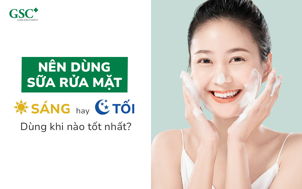 Nên dùng sữa rửa mặt sáng hay tối