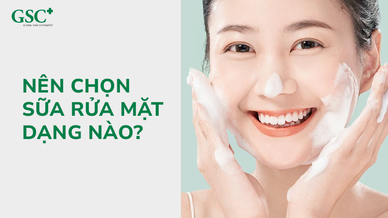 Nên chọn sữa rửa mặt dạng nào
