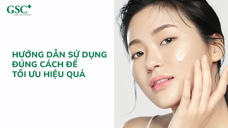 Hướng dẫn sử dụng đúng cách để tối ưu hiệu quả