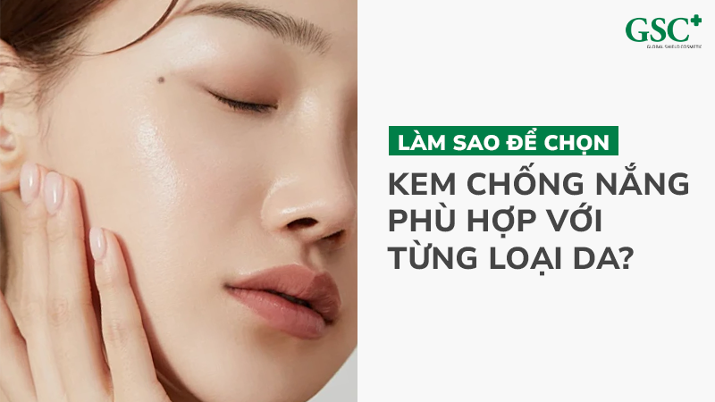 Làm sao để chọn kem chống nắng phù hợp với từng loại da
